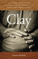 cover of Clay: The History and Evolution of Humankind’s Relationship with Earth’s Most Primal Element