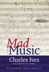 cover of Mad Music: Charles Ives, the Nostalgic Rebel