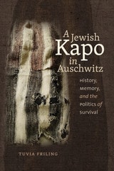 cover of A Jewish Kapo in Auschwitz: History, Memory, and the Politics of Survival