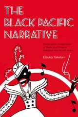cover of The Black Pacific Narrative: Geographic Imaginings of Race and Empire between the World Wars