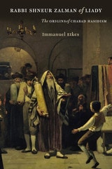 cover of Rabbi Shneur Zalman of Liady: The Origins of Chabad Hasidism