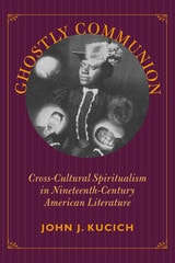 cover of Ghostly Communion: Cross-Cultural Spiritualism in Nineteenth-Century American Literature