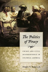 cover of The Politics of Piracy: Crime and Civil Disobedience in Colonial America