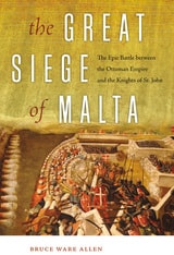 cover of The Great Siege of Malta: The Epic Battle between the Ottoman Empire and the Knights of St. John