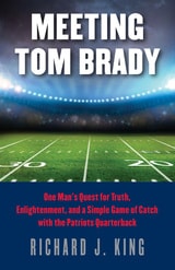 cover of Meeting Tom Brady: One Man's Quest for Truth, Enlightenment, and a Simple Game of Catch with the Patriots Quarterback
