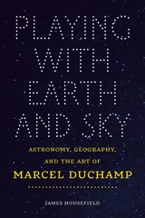 cover of Playing with Earth and Sky: Astronomy, Geography, and the Art of Marcel Duchamp
