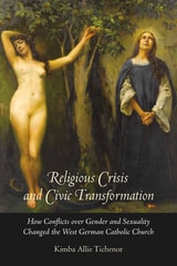cover of Religious Crisis and Civic Transformation: How Conflicts over Gender and Sexuality Changed the West German Catholic Church