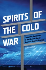 cover of Spirits of the Cold War: Contesting Worldviews in the Classical Age of American Security Strategy