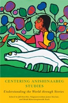cover of Centering Anishinaabeg Studies: Understanding the World through Stories