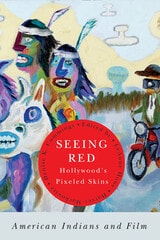 cover of Seeing Red—Hollywood's Pixeled Skins: American Indians and Film