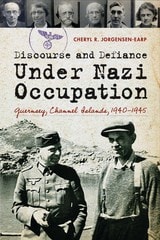 cover of Discourse and Defiance under Nazi Occupation: Guernsey, Channel Islands, 1940–1945