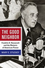 cover of The Good Neighbor: Franklin D. Roosevelt and the Rhetoric of American Power