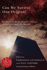 cover of Can We Survive Our Origins?: Readings in René Girard's Theory of Violence and the Sacred