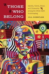 cover of Those Who Belong: Identity, Family, Blood, and Citizenship among the White Earth Anishinaabeg