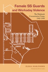 cover of Female SS Guards and Workaday Violence: The Majdanek Concentration Camp, 1942-1944