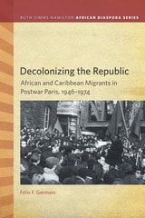 cover of Decolonizing the Republic: African and Caribbean Migrants in Postwar Paris, 1946–1974