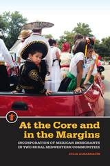 cover of At the Core and in the Margins: Incorporation of Mexican Immigrants in Two Rural Midwestern Communities