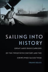 cover of Sailing into History: Great Lakes Bulk Carriers of the Twentieth Century and the Crews Who Sailed Them