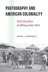 cover of Photography and American Coloniality: Eliot Elisofon in Africa, 1942–1972