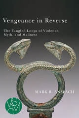 cover of Vengeance in Reverse: The Tangled Loops of Violence, Myth, and Madness