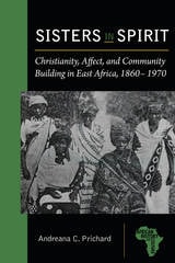 cover of Sisters in Spirit: Christianity, Affect, and Community Building in East Africa, 1860–1970