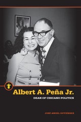 cover of Albert A. Peña Jr.: Dean of Chicano Politics