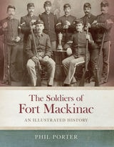 cover of The Soldiers of Fort Mackinac: An Illustrated History