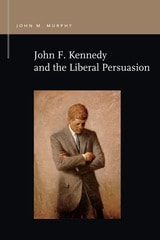 cover of John F. Kennedy and the Liberal Persuasion