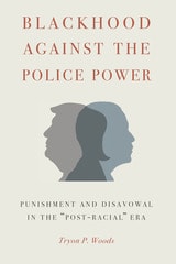 cover of Blackhood Against the Police Power: Punishment and Disavowal in the "Post-Racial" Era