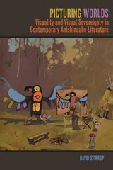 cover of Picturing Worlds: Visuality and Visual Sovereignty in Contemporary Anishinaabe Literature