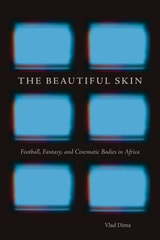 cover of The Beautiful Skin: Football, Fantasy, and Cinematic Bodies in Africa