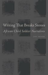cover of Writing That Breaks Stones: African Child Soldier Narratives