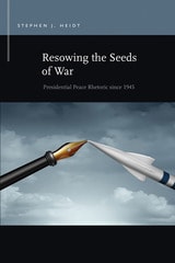 cover of Resowing the Seeds of War: Presidential Peace Rhetoric since 1945