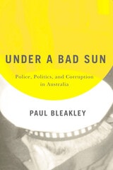 cover of Under a Bad Sun: Police, Politics, and Corruption in Australia