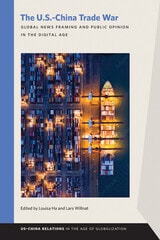 cover of The U.S.–China Trade War: Global News Framing and Public Opinion in the Digital Age