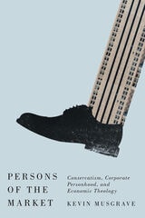 cover of Persons of the Market: Conservatism, Corporate Personhood, and Economic Theology