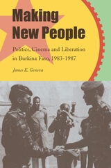 cover of Making New People: Politics, Cinema, and Liberation in Burkina Faso, 1983–1987