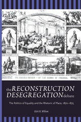 cover of The Reconstruction Desegregation Debate: The Policies of Equality and the Rhetoric of Place, 1870-1875