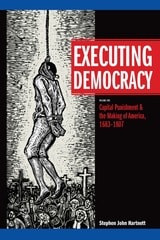 cover of Executing Democracy: Volume One: Capital Punishment & the Making of America, 1683-1807