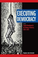 cover of Executing Democracy: Volume Two: Capital Punishment and the Making of America, 1835-1843