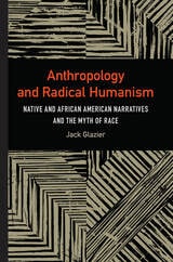cover of Anthropology and Radical Humanism: Native and African American Narratives and the Myth of Race