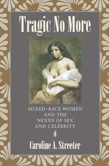 cover of Tragic No More: Mixed-Race Women and the Nexus of Sex and Celebrity