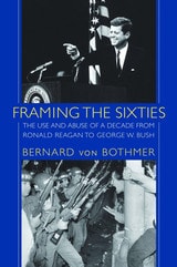 cover of Framing the Sixties: The Use and Abuse of a Decade from Ronald Reagan to George W. Bush