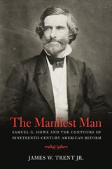 cover of The Manliest Man: Samuel G. Howe and the Contours of Nineteenth-Century American Reform