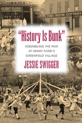 cover of "History Is Bunk": Assembling the Past at Henry Ford's Greenfield Village