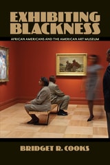 cover of Exhibiting Blackness: African Americans and the American Art Museum