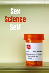 cover of Sex Science Self: A Social History of Estrogen, Testosterone, and Identity