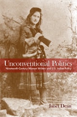 cover of Unconventional Politics: Nineteenth-Century Women Writers and U.S. Indian Policy