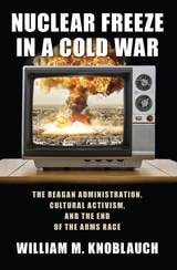 cover of Nuclear Freeze in a Cold War: The Reagan Administration, Cultural Activism, and the End of the Arms Race