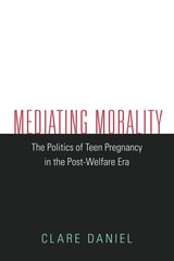 cover of Mediating Morality: The Politics of Teen Pregnancy in the Post-Welfare Era